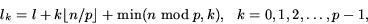 \begin{displaymath}l_k = l + k \lfloor n/p \rfloor + \min(n \bmod p, k),
\mbox{~~$k=0,1,2,\dots,p-1,$} \end{displaymath}
