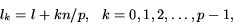 \begin{displaymath}l_k = l + kn/p, \mbox{~~$k=0,1,2,\dots,p-1,$} \end{displaymath}