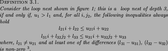 \begin{Definition}
% latex2html id marker 104Consider the loop nest shown in f...
...l_{31}-u_{31})$, $(l_{32}-u_{32})$
is non-zero~\footnotemark .
\end{Definition}